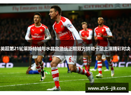 英超第21轮莱斯特城与水晶宫激战正酣双方拼劲十足上演精彩对决