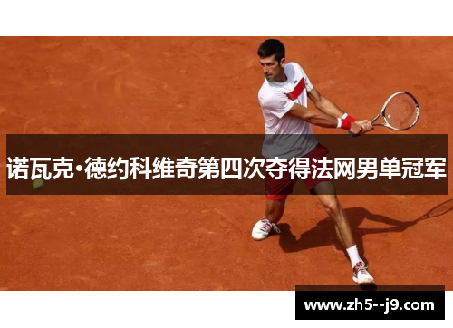 诺瓦克·德约科维奇第四次夺得法网男单冠军