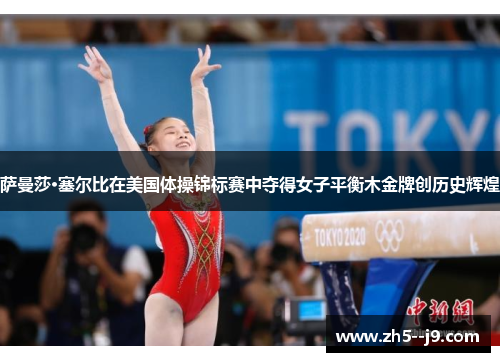 萨曼莎·塞尔比在美国体操锦标赛中夺得女子平衡木金牌创历史辉煌 萨曼莎·塞尔比在美国体操锦标赛中夺得女子平衡木金牌创历史辉煌