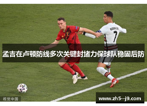 孟吉在卢顿防线多次关键封堵力保球队稳固后防