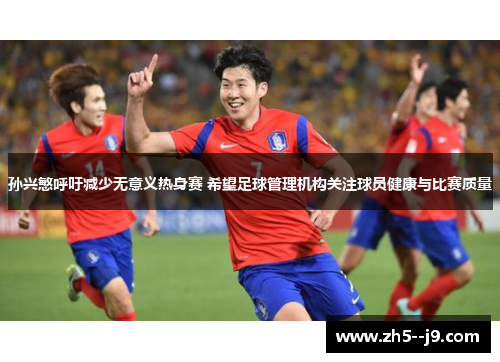 孙兴慜呼吁减少无意义热身赛 希望足球管理机构关注球员健康与比赛质量