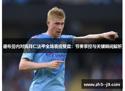 德布劳内对阵拜仁法甲全场表现复盘：节奏掌控与关键瞬间解析
