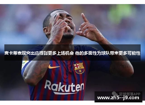 麦卡蒂表现突出应得到更多上场机会 他的多面性为球队带来更多可能性